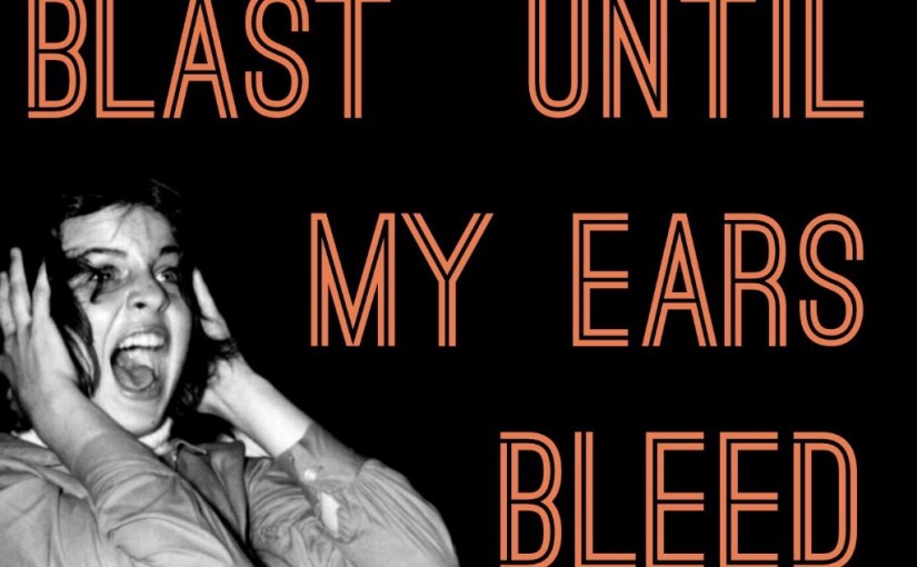 Blast Until My Ears Bleed Playlist 